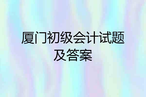 厦门初级会计试题及答案