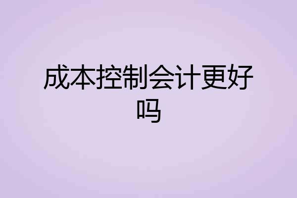 成本控制会计更好吗