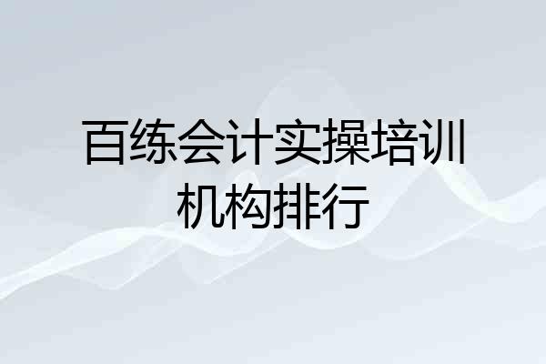 百练会计实操培训机构排行