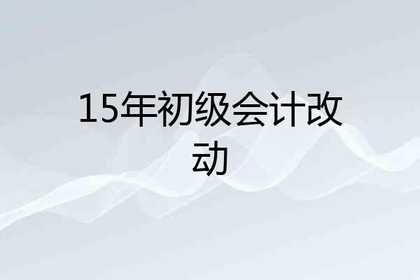 15年初级会计改动