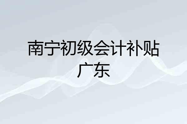 南宁初级会计补贴广东