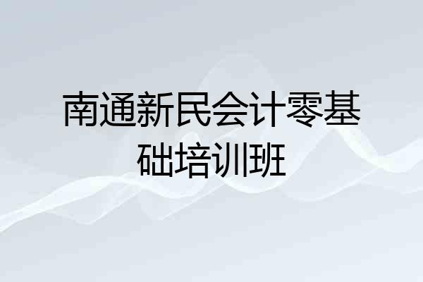 南通新民会计零基础培训班