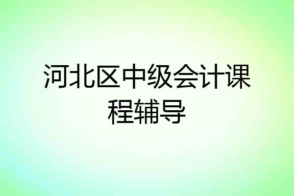 河北区中级会计课程辅导
