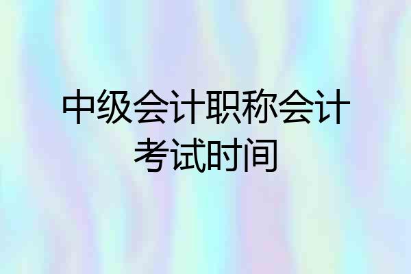 中级会计职称会计考试时间
