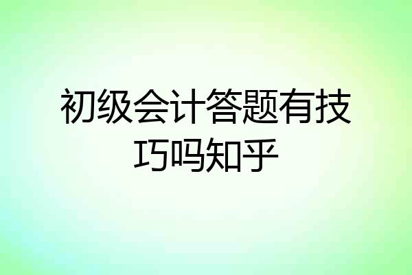 初级会计答题有技巧吗知乎
