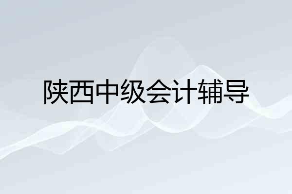 陕西中级会计辅导