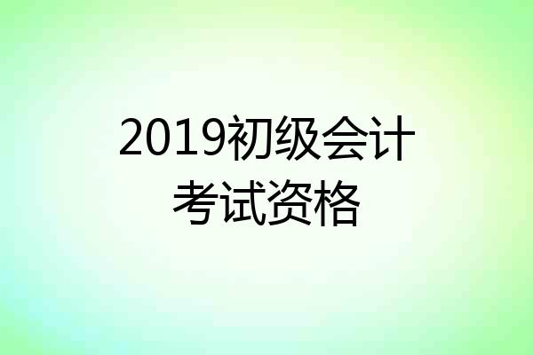 2019初级会计考试资格