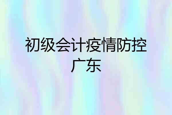 初级会计疫情防控广东