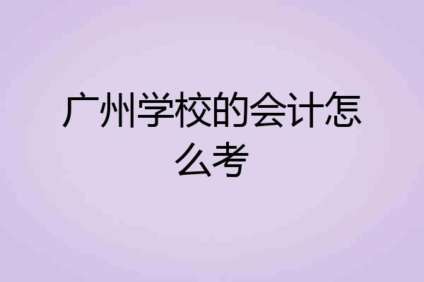 广州学校的会计怎么考