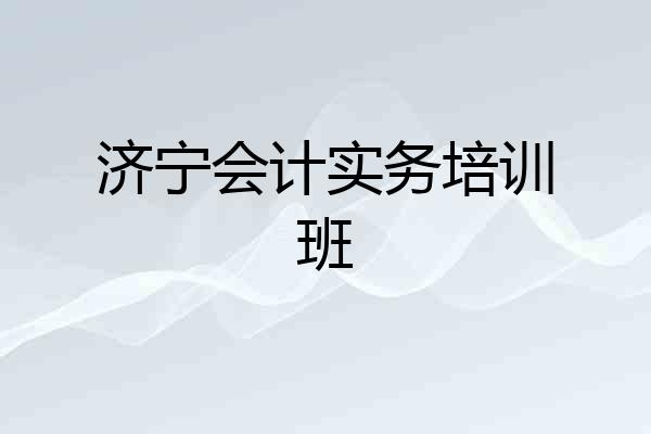 济宁会计实务培训班