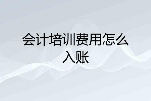 会计培训费用怎么入账