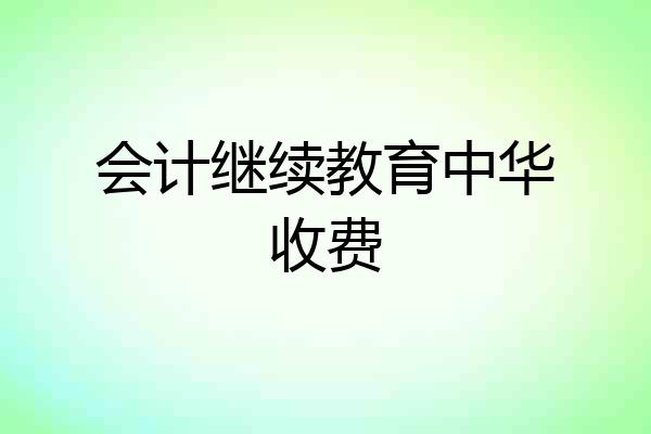 会计继续教育中华收费