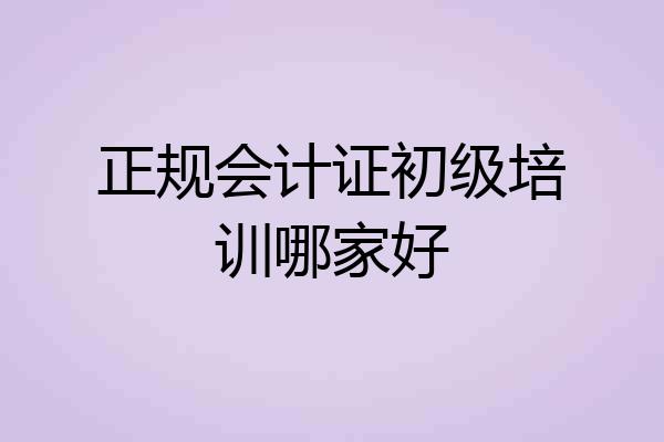正规会计证初级培训哪家好