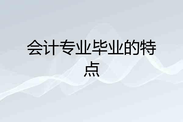 会计专业毕业的特点