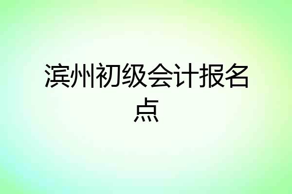 滨州初级会计报名点