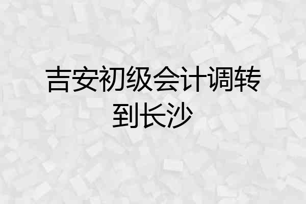 吉安初级会计调转到长沙