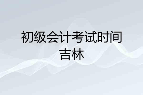 初级会计考试时间吉林