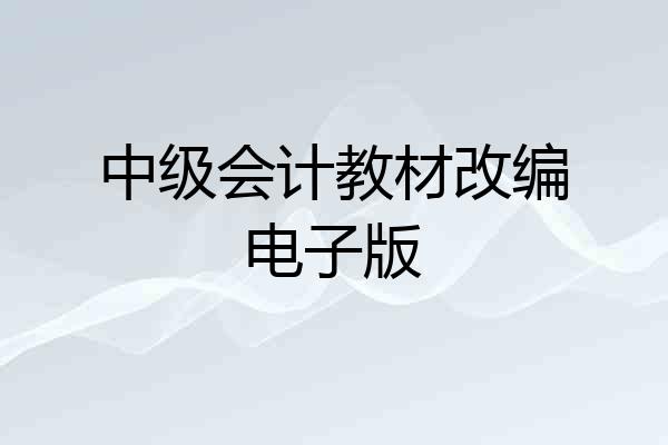 中级会计教材改编电子版