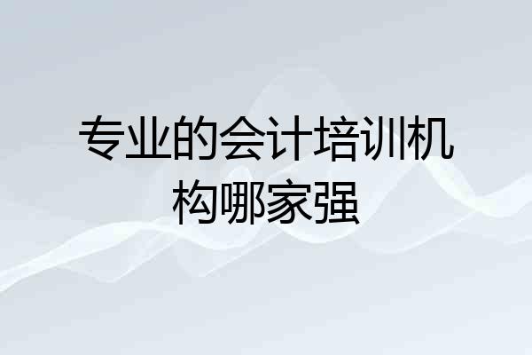 专业的会计培训机构哪家强