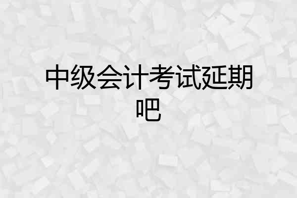 中级会计考试延期吧