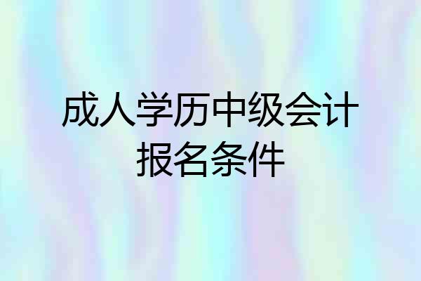 成人学历中级会计报名条件