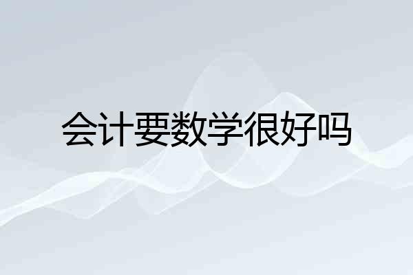 会计要数学很好吗