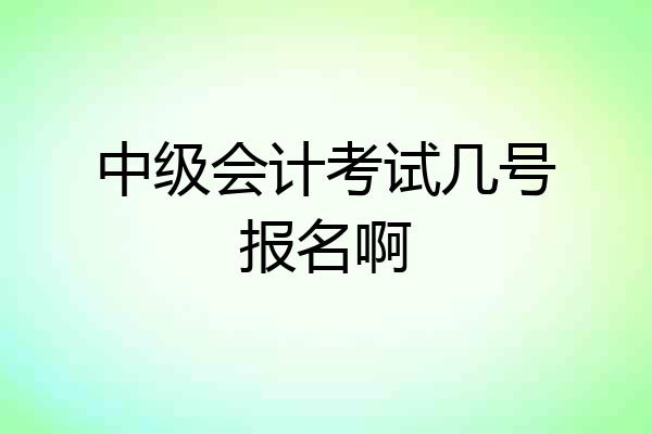 中级会计考试几号报名啊