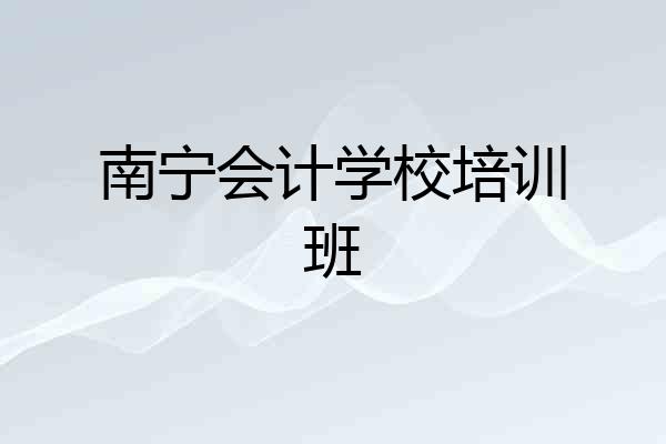 南宁会计学校培训班