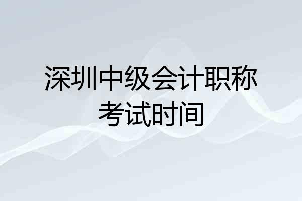 深圳中级会计职称考试时间