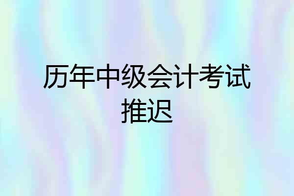 历年中级会计考试推迟