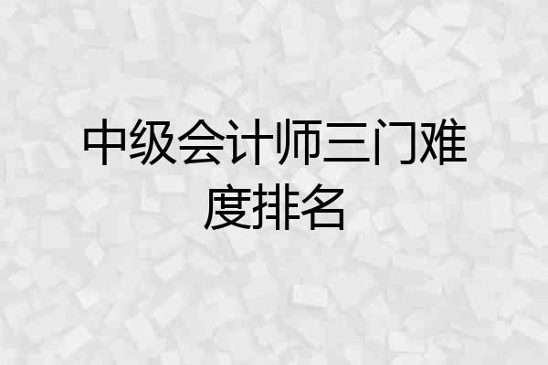中级会计师三门难度排名
