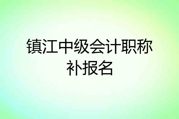 镇江中级会计职称补报名