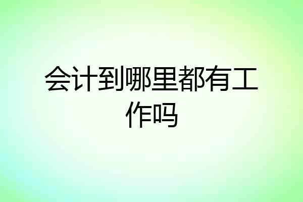 会计到哪里都有工作吗