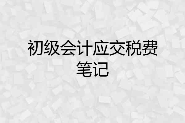 初级会计应交税费笔记