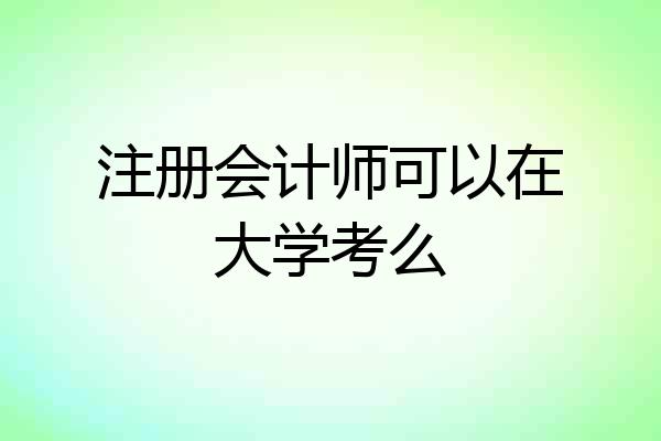 注册会计师可以在大学考么