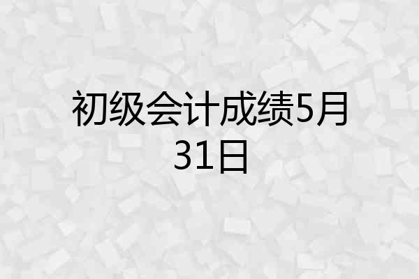 初级会计成绩5月31日