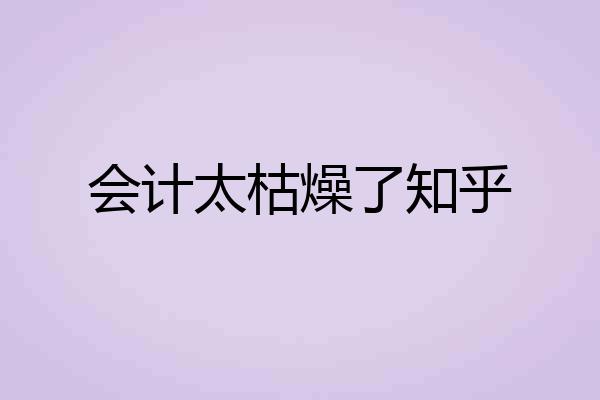 会计太枯燥了知乎