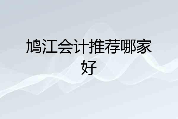鸠江会计推荐哪家好