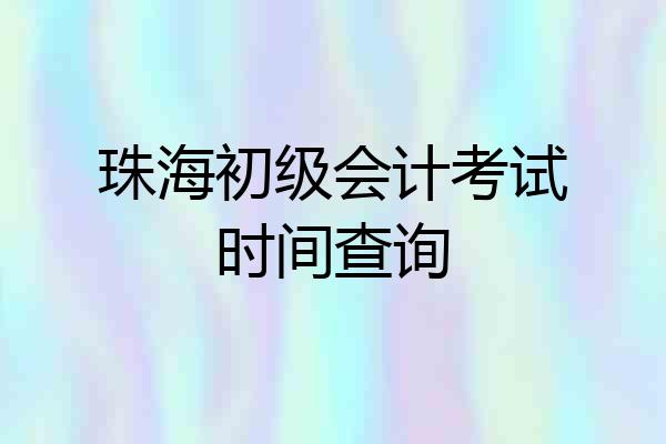 珠海初级会计考试时间查询