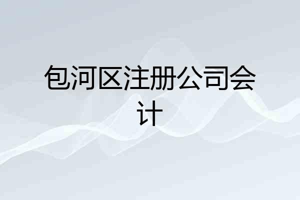 包河区注册公司会计