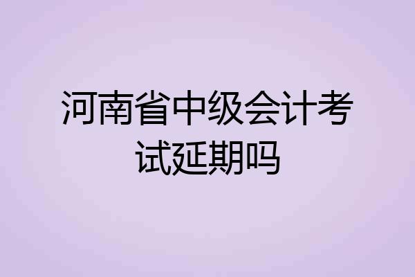 河南省中级会计考试延期吗