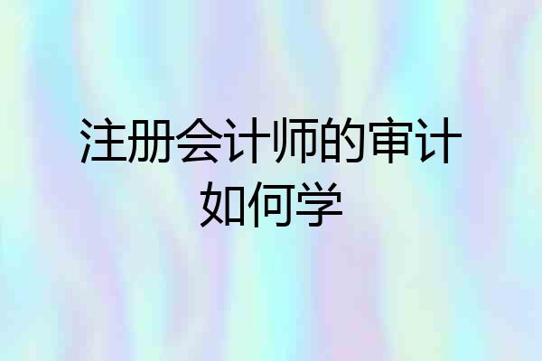 注册会计师的审计如何学