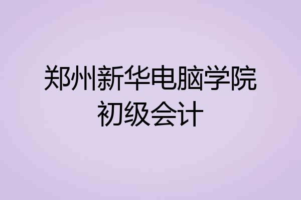 郑州新华电脑学院初级会计