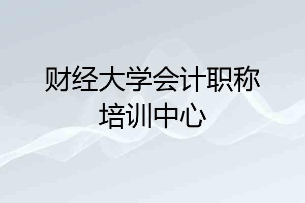 财经大学会计职称培训中心