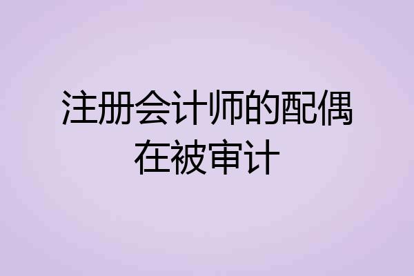 注册会计师的配偶在被审计