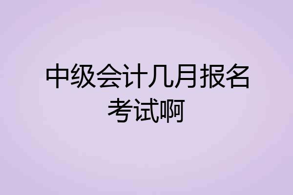 中级会计几月报名考试啊