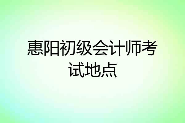惠阳初级会计师考试地点