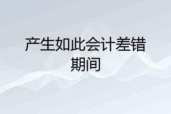 产生如此会计差错期间