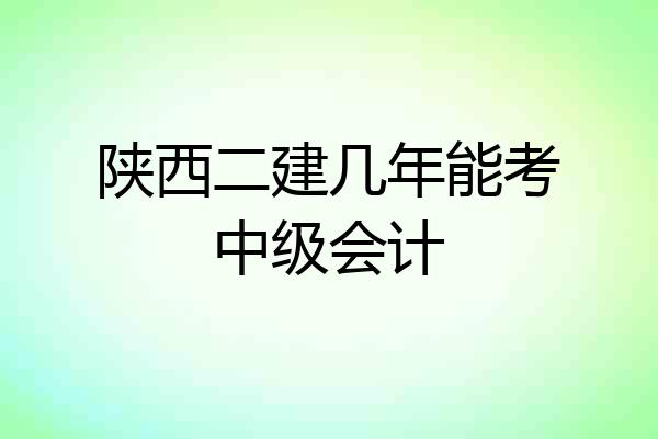 陕西二建几年能考中级会计