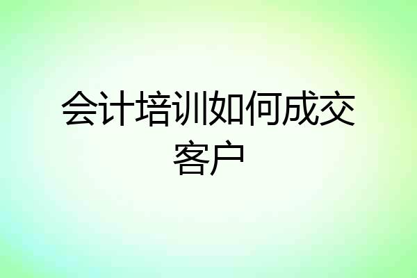 会计培训如何成交客户